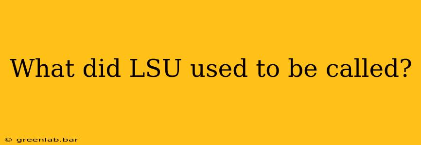 What did LSU used to be called?