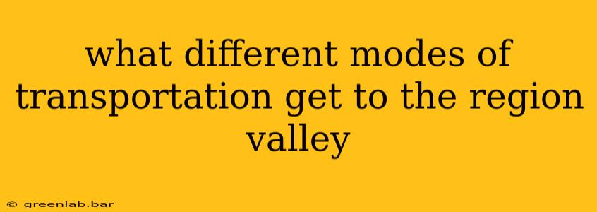 what different modes of transportation get to the region valley