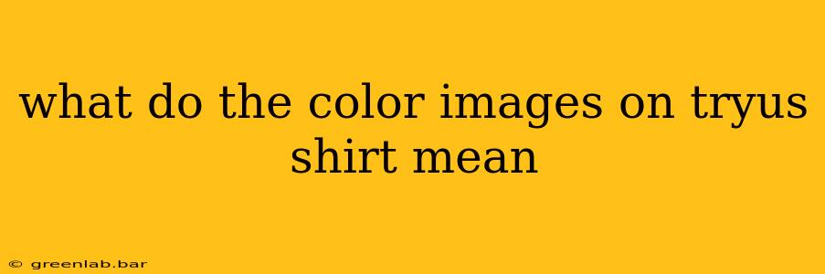 what do the color images on tryus shirt mean