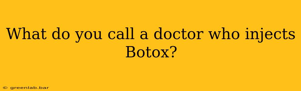 What do you call a doctor who injects Botox?