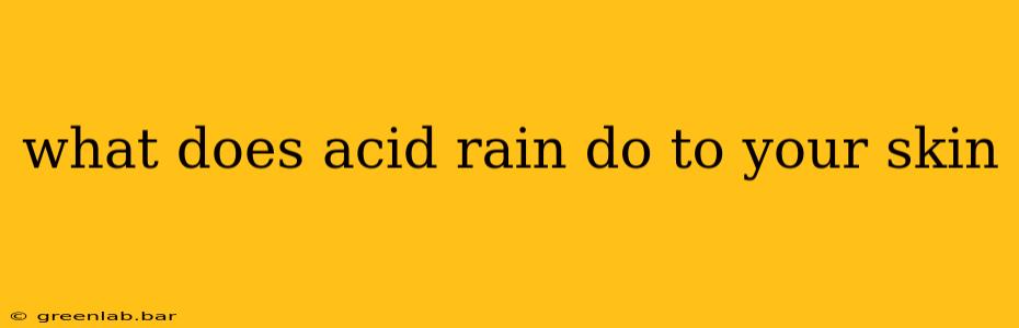 what does acid rain do to your skin