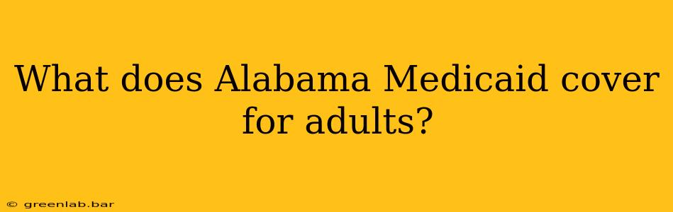 What does Alabama Medicaid cover for adults?