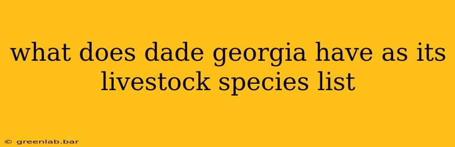 what does dade georgia have as its livestock species list