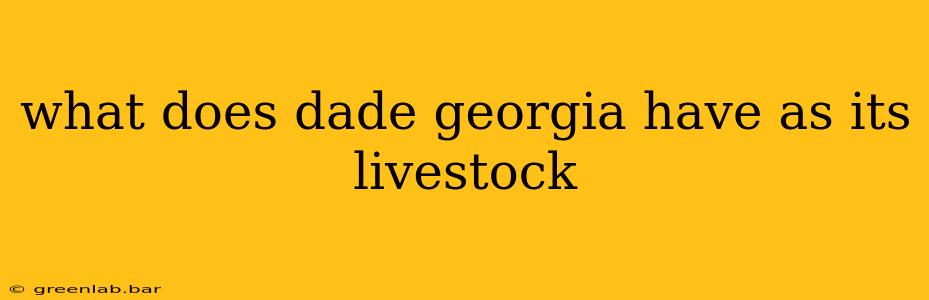 what does dade georgia have as its livestock