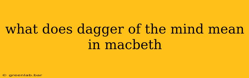 what does dagger of the mind mean in macbeth