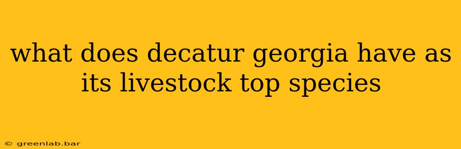 what does decatur georgia have as its livestock top species