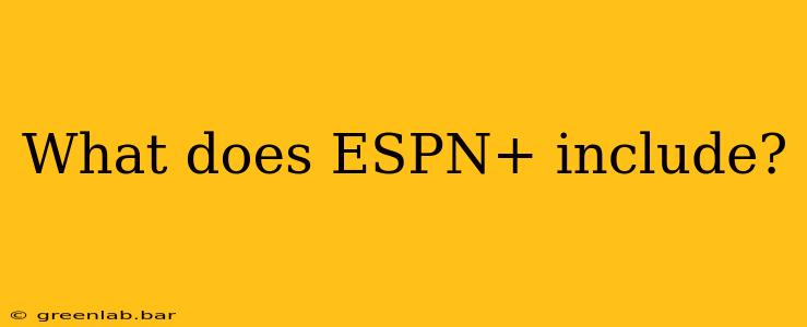 What does ESPN+ include?