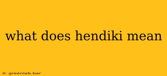 what does hendiki mean