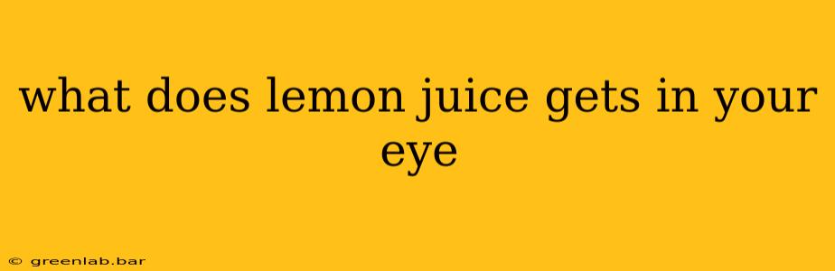 what does lemon juice gets in your eye