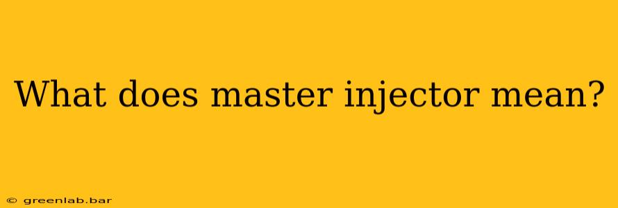 What does master injector mean?