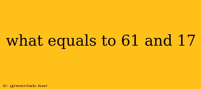 what equals to 61 and 17