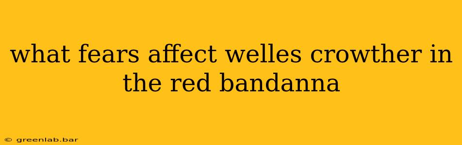 what fears affect welles crowther in the red bandanna