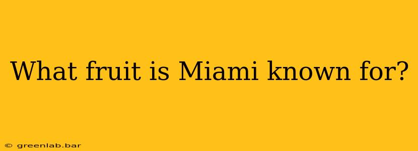 What fruit is Miami known for?