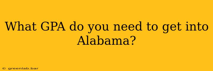 What GPA do you need to get into Alabama?