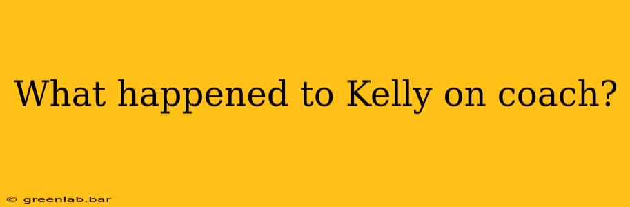 What happened to Kelly on coach?