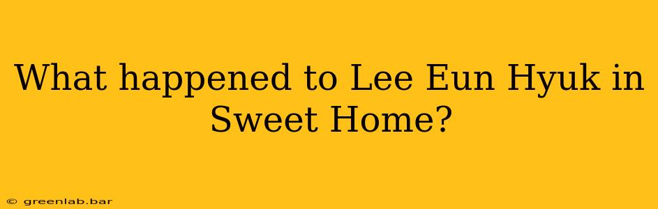 What happened to Lee Eun Hyuk in Sweet Home?