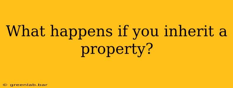 What happens if you inherit a property?