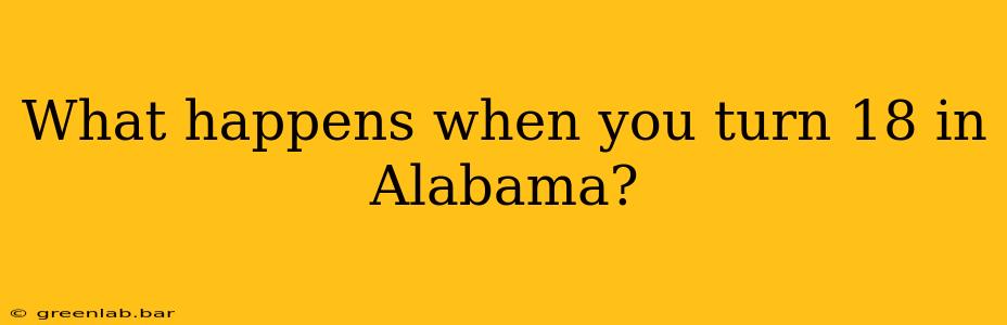 What happens when you turn 18 in Alabama?