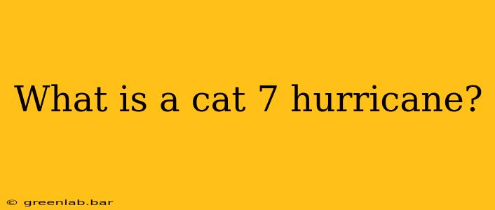 What is a cat 7 hurricane?