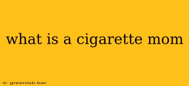 what is a cigarette mom