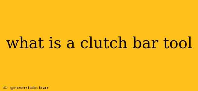 what is a clutch bar tool