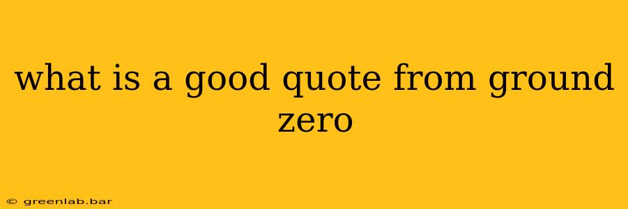 what is a good quote from ground zero