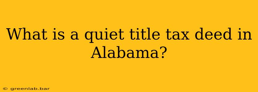 What is a quiet title tax deed in Alabama?