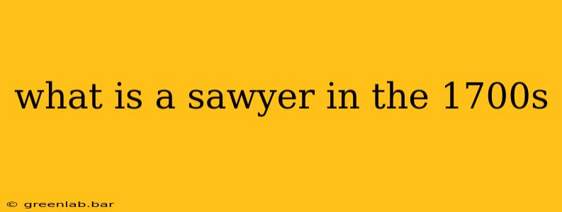 what is a sawyer in the 1700s