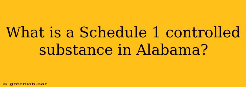 What is a Schedule 1 controlled substance in Alabama?