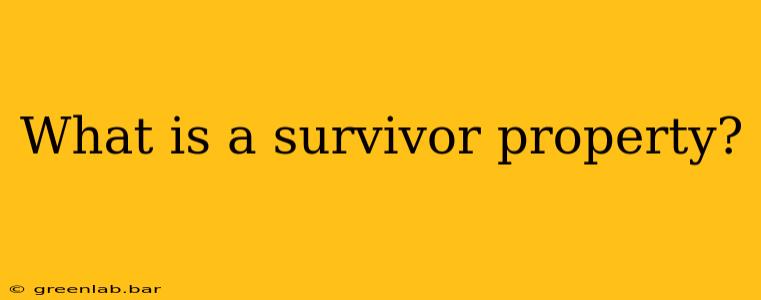 What is a survivor property?