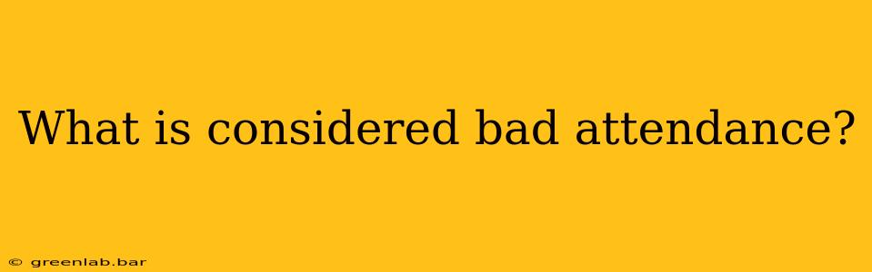 What is considered bad attendance?