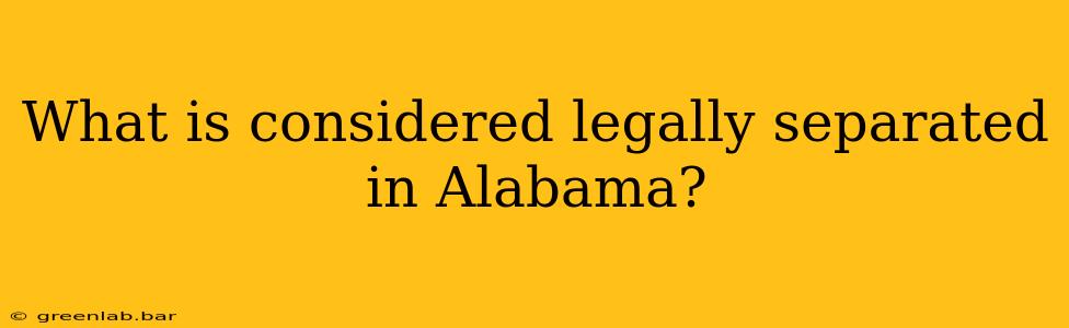 What is considered legally separated in Alabama?