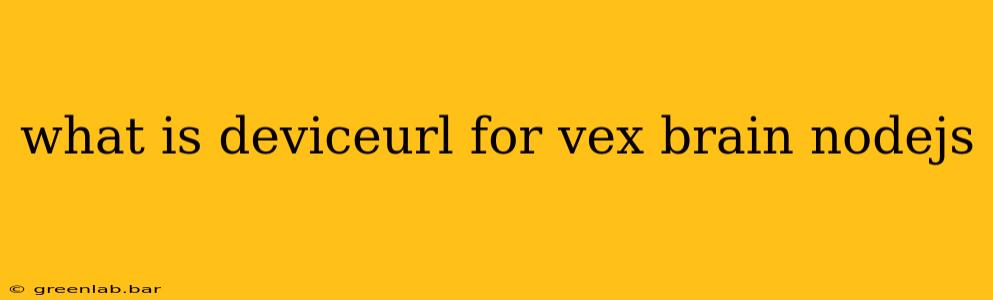 what is deviceurl for vex brain nodejs