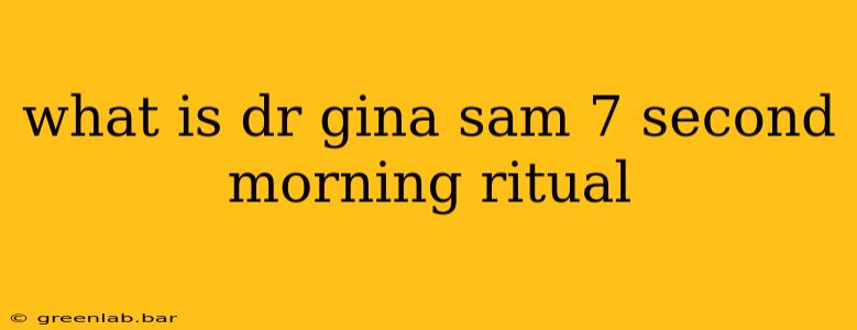 what is dr gina sam 7 second morning ritual