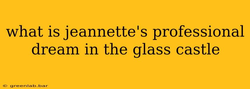 what is jeannette's professional dream in the glass castle