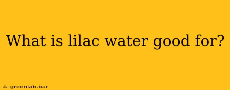 What is lilac water good for?