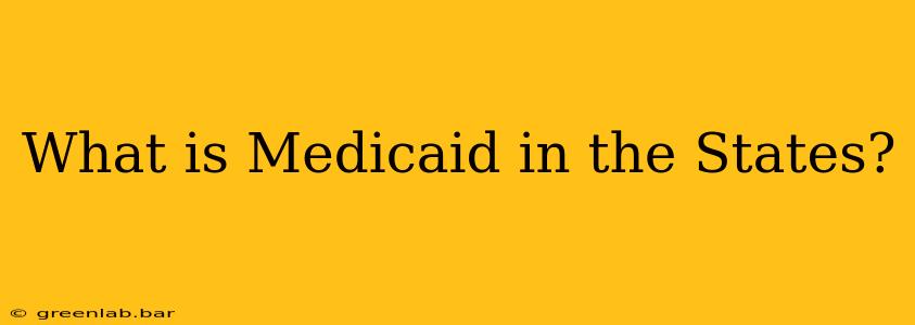 What is Medicaid in the States?