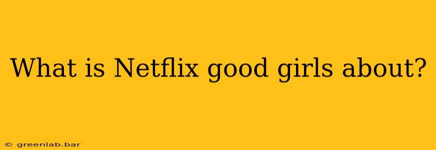 What is Netflix good girls about?