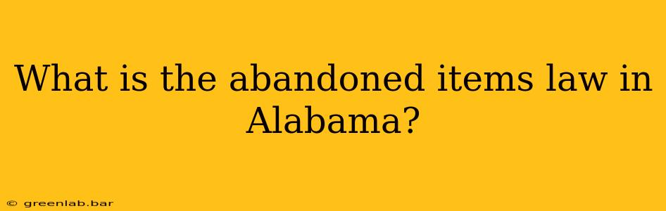 What is the abandoned items law in Alabama?