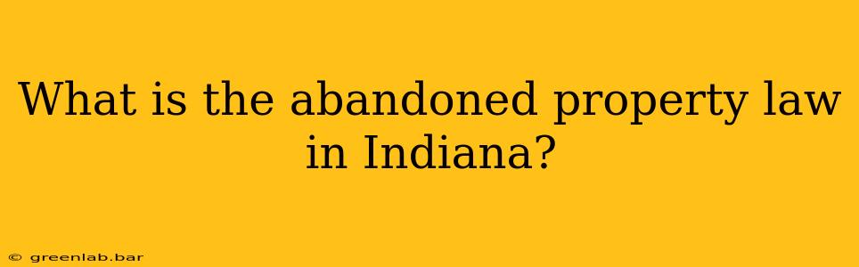 What is the abandoned property law in Indiana?