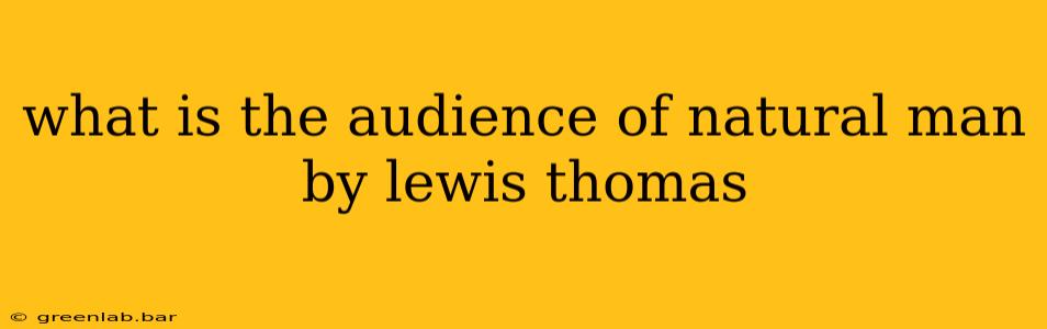 what is the audience of natural man by lewis thomas