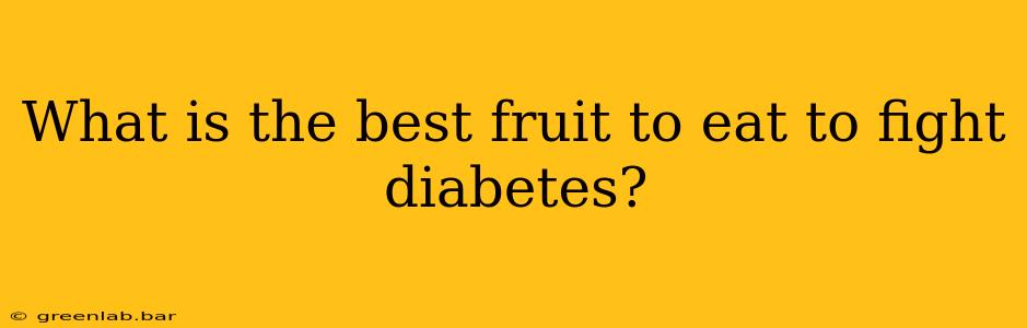 What is the best fruit to eat to fight diabetes?