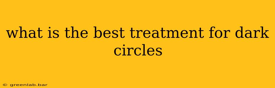 what is the best treatment for dark circles