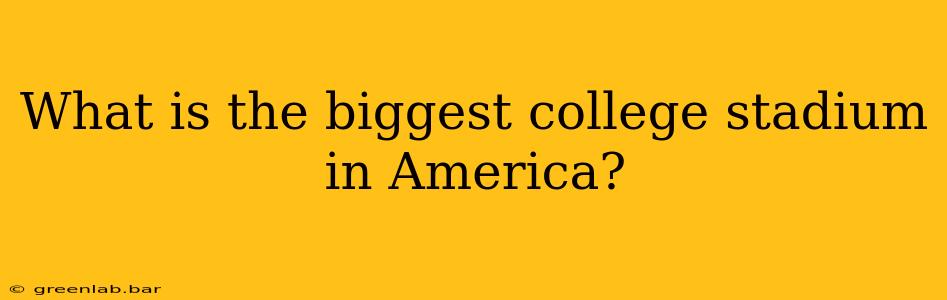 What is the biggest college stadium in America?