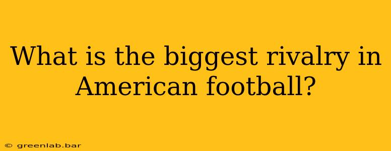 What is the biggest rivalry in American football?