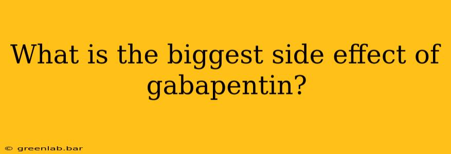 What is the biggest side effect of gabapentin?