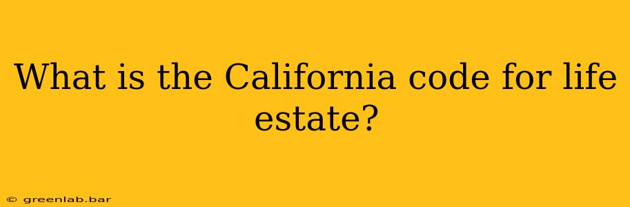 What is the California code for life estate?