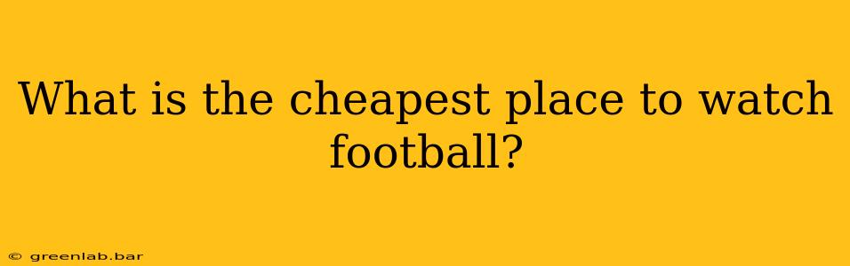 What is the cheapest place to watch football?