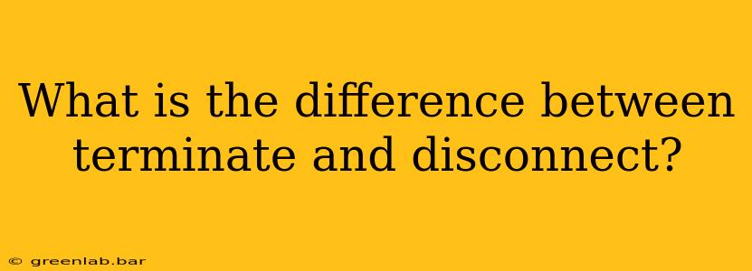 What is the difference between terminate and disconnect?