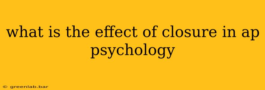 what is the effect of closure in ap psychology